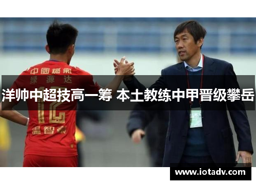 洋帅中超技高一筹 本土教练中甲晋级攀岳