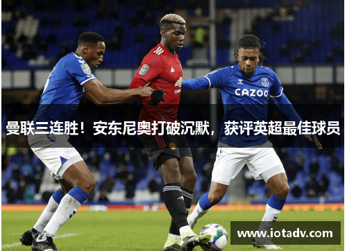 曼联三连胜！安东尼奥打破沉默，获评英超最佳球员