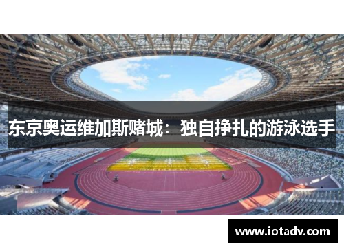 东京奥运维加斯赌城：独自挣扎的游泳选手